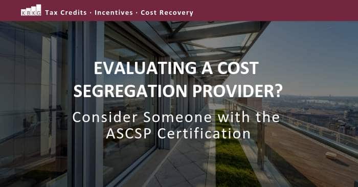 Evaluating a Cost Segregation Provider? Consider Someone with the ASCSP Certification Evaluating a Cost Segregation Provider? Consider Someone with the ASCSP Certification