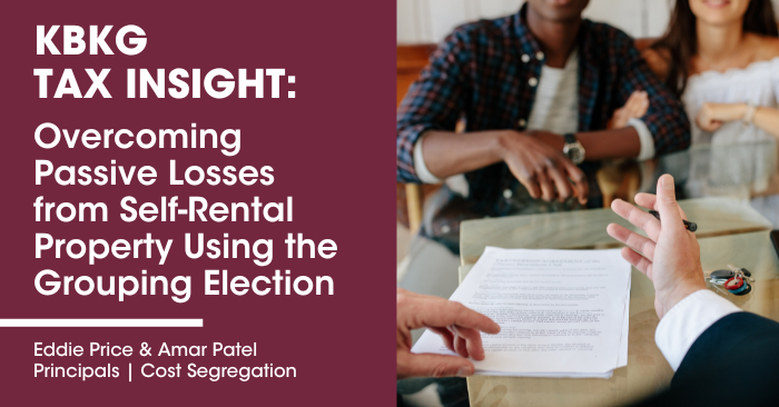 KBKG Tax Insight: Overcoming Passive Losses from Self-Rental Property Using the Grouping Election​