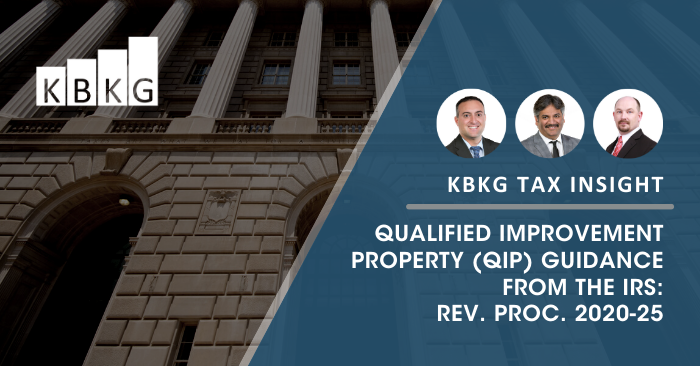 KBKG Tax Insight: Qualified Improvement Property (QIP) Guidance from the IRS: Rev. Proc. 2020-25 KBKG Tax Insight: Qualified Improvement Property (QIP) Guidance from the IRS: Rev. Proc. 2020-25