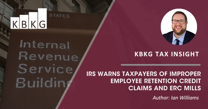 KBKG Tax Insight: IRS warns Taxpayers of Improper Employee Retention Credit Claims and ERC Mills