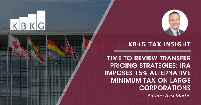 Time to Review Transfer Pricing Strategies: IRA Imposes 15% Minimum Tax on Large Corporations