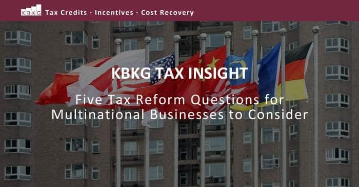 KBKG Tax Insight: Five Tax Reform Questions for Multinational Businesses to Consider