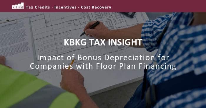 KBKG Tax Insight: Impact of Bonus Depreciation for Companies with Floor Plan Financing KBKG Tax Insight: Impact of Bonus Depreciation for Companies with Floor Plan Financing