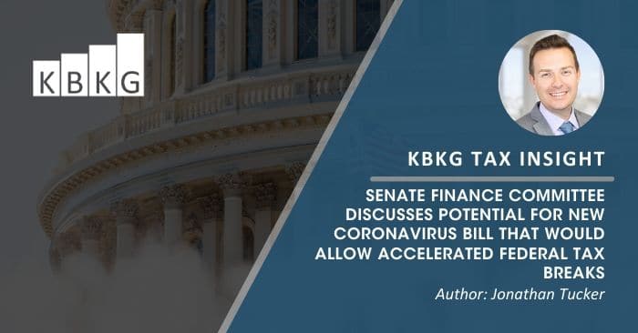 KBKG Tax Insight: Senate Finance Committee Discusses Potential for New Coronavirus Bill that Would Allow Accelerated Federal Tax Breaks