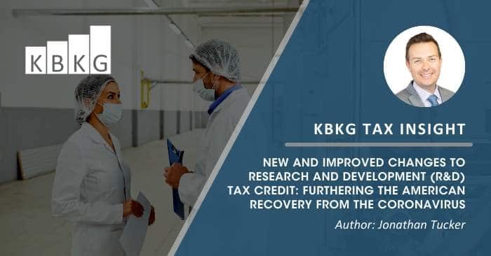 KBKG Tax Insight: New and Improved Changes to Research and Development (R&D) Tax Credit: Furthering the American Recovery from the Coronavirus KBKG Tax Insight: New and Improved Changes to Research and Development (R&D) Tax Credit: Furthering the American Recovery from the Coronavirus