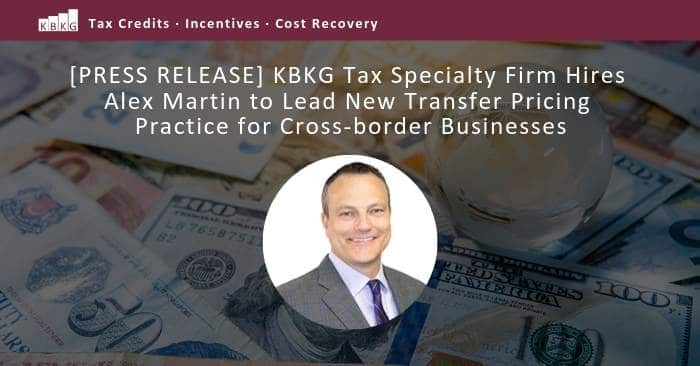 [PRESS RELEASE] KBKG Tax Specialty Firm Hires Alex Martin to Lead New Transfer Pricing Practice for Cross-border Businesses