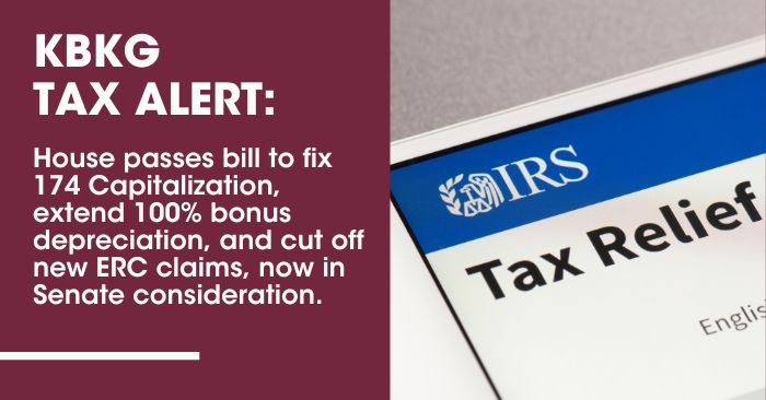 House passes bill to fix 174 Capitalization, extend 100% bonus depreciation, and cut off new ERC claims, now in Senate consideration.