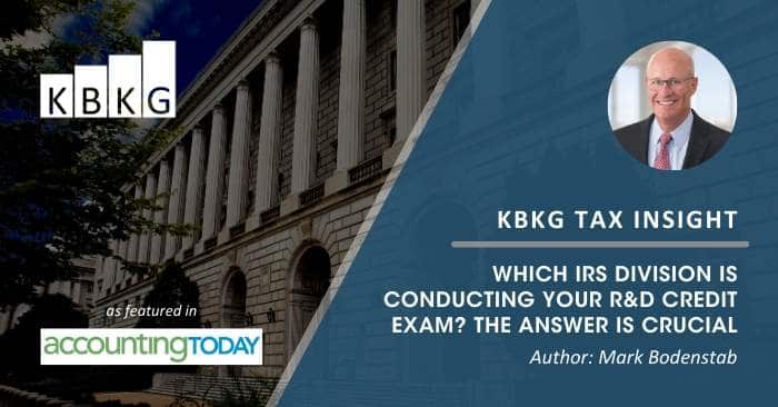 KBKG Tax Insight: Which IRS Division is Conducting Your R&D Credit Exam? The Answer is Crucial